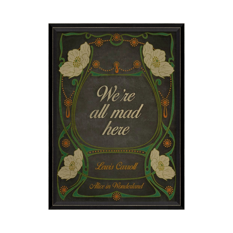 We’re All Mad Here Art Nouveau - Framed Under Glass - 18” x 25